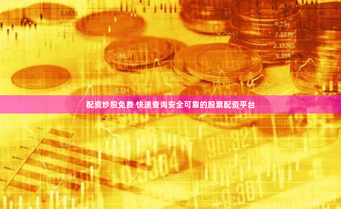 配资炒股免费 快速查询安全可靠的股票配资平台