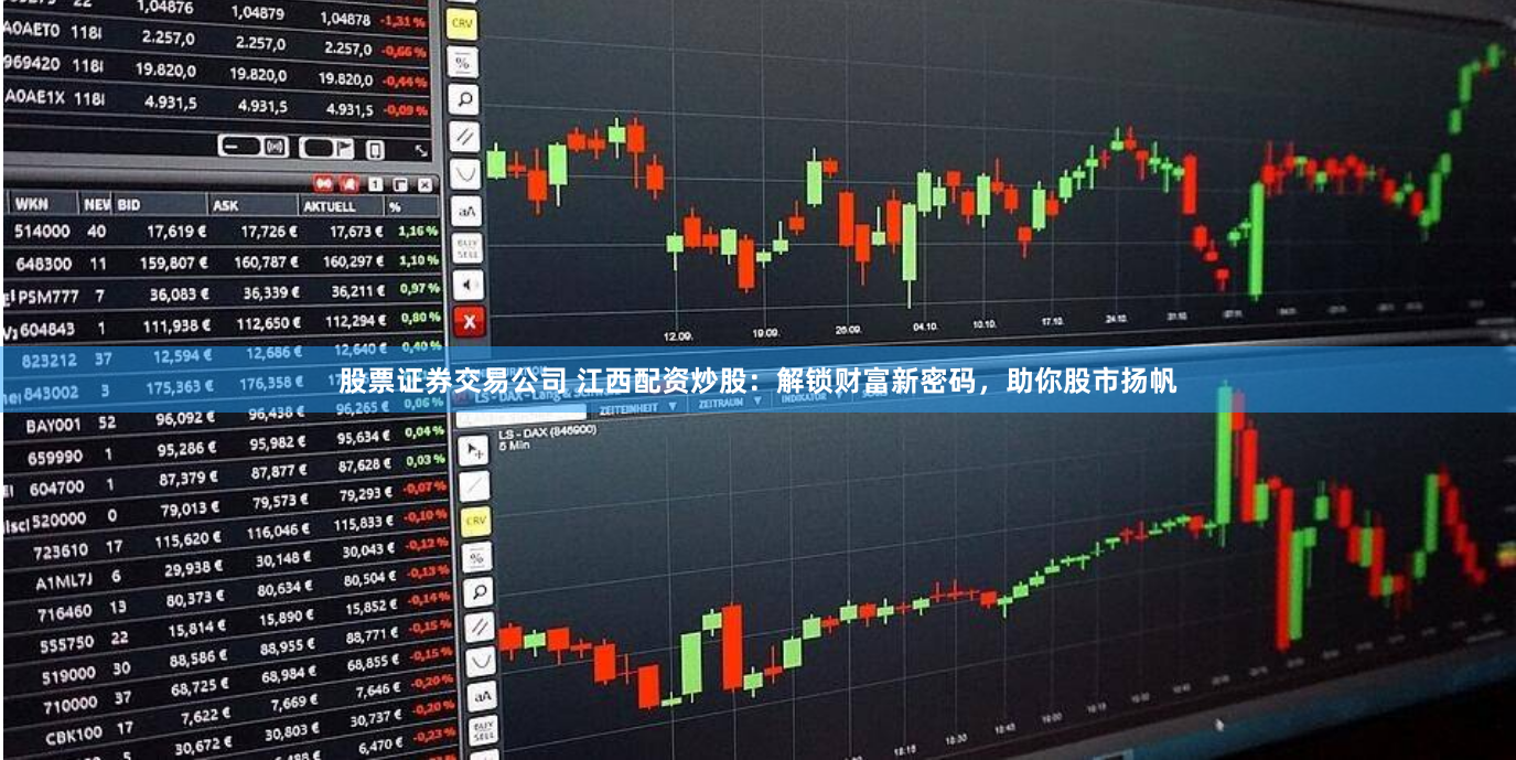 股票证券交易公司 江西配资炒股：解锁财富新密码，助你股市扬帆