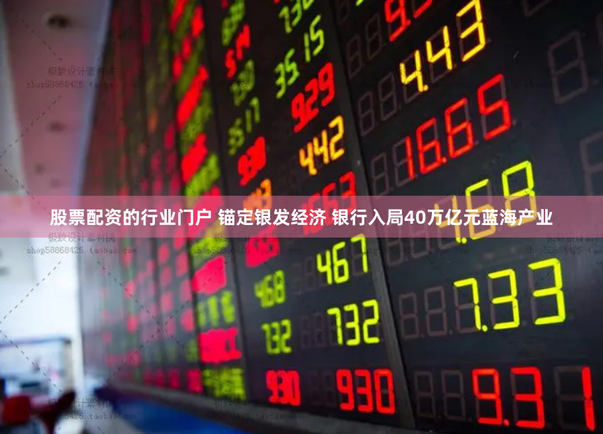 股票配资的行业门户 锚定银发经济 银行入局40万亿元蓝海产业