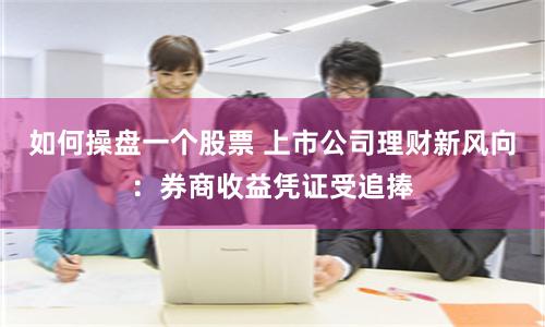 如何操盘一个股票 上市公司理财新风向：券商收益凭证受追捧